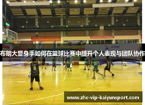 布朗大显身手如何在篮球比赛中提升个人表现与团队协作