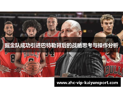 掘金队成功引进巴特勒背后的战略思考与操作分析