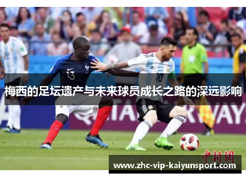 梅西的足坛遗产与未来球员成长之路的深远影响