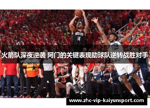 火箭队深夜逆袭 阿门的关键表现助球队逆转战胜对手