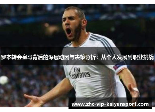 罗本转会皇马背后的深层动因与决策分析：从个人发展到职业挑战
