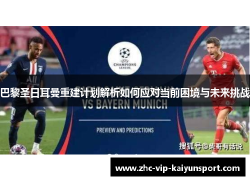 巴黎圣日耳曼重建计划解析如何应对当前困境与未来挑战 巴黎圣日耳曼重建计划解析如何应对当前困境与未来挑战