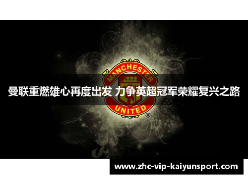 曼联重燃雄心再度出发 力争英超冠军荣耀复兴之路
