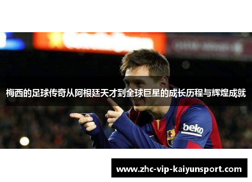 梅西的足球传奇从阿根廷天才到全球巨星的成长历程与辉煌成就 梅西的足球传奇从阿根廷天才到全球巨星的成长历程与辉煌成就