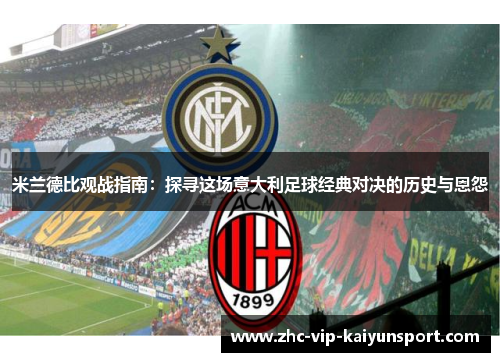 米兰德比观战指南：探寻这场意大利足球经典对决的历史与恩怨