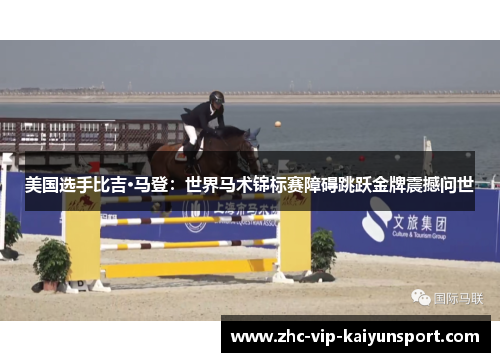 美国选手比吉·马登：世界马术锦标赛障碍跳跃金牌震撼问世