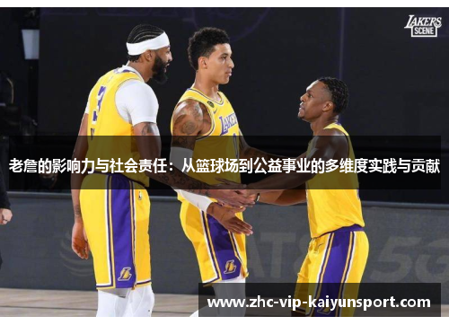老詹的影响力与社会责任：从篮球场到公益事业的多维度实践与贡献