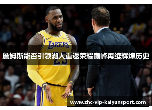 詹姆斯能否引领湖人重返荣耀巅峰再续辉煌历史 詹姆斯能否引领湖人重返荣耀巅峰再续辉煌历史