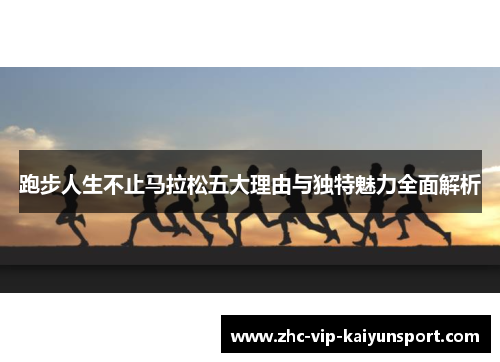 跑步人生不止马拉松五大理由与独特魅力全面解析