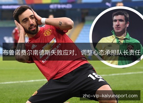 布鲁诺费尔南德斯失败应对，调整心态承担队长责任